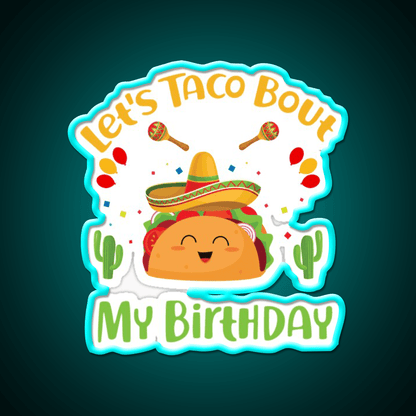 Lets Taco Bout My Birthday Funny Cinco De Mayo Taco Led Neon Sign Rgb Color - Shineneon