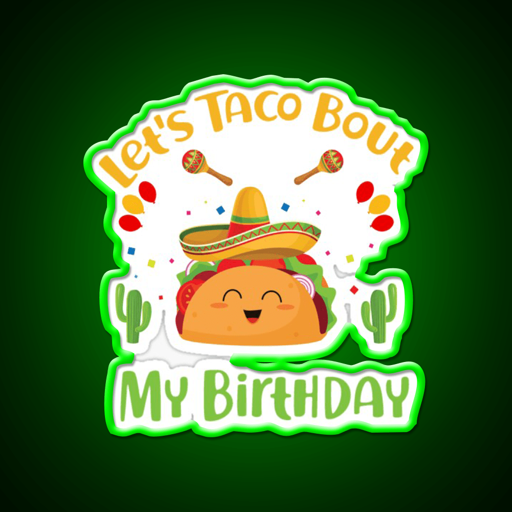 Lets Taco Bout My Birthday Funny Cinco De Mayo Taco Led Neon Sign Rgb Color - Shineneon