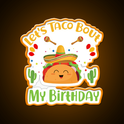 Lets Taco Bout My Birthday Funny Cinco De Mayo Taco Led Neon Sign Rgb Color - Shineneon