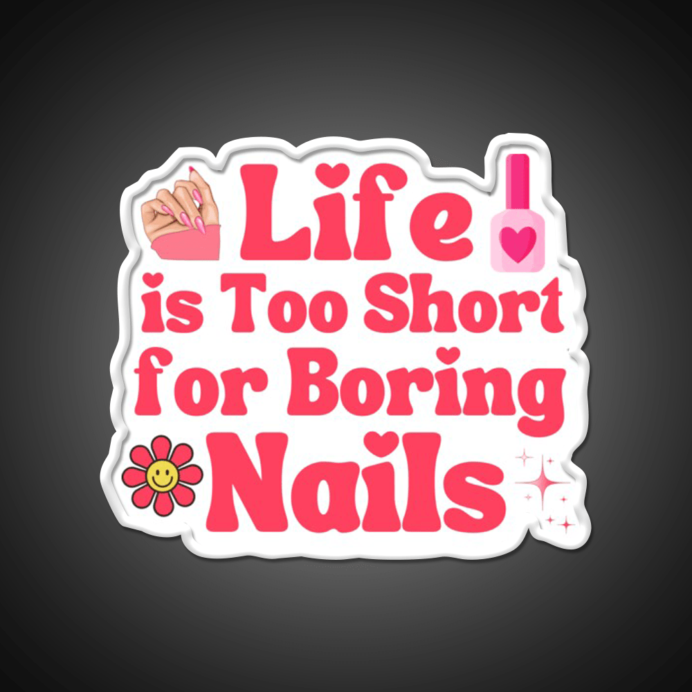 Life Is Too Short For Boring Nail Art Lover Nail Salon Led Neon Sign Rgb Color - Shineneon