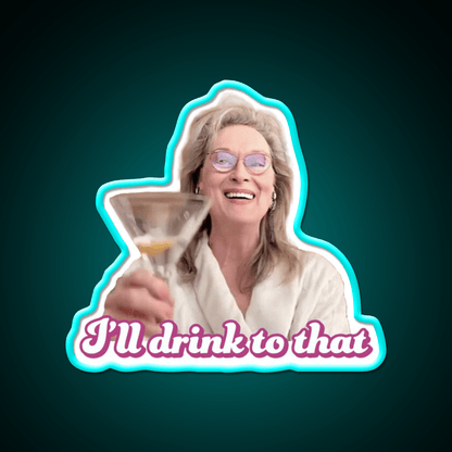 Meryl Streep Ill Drink To That Ladies Cocktail Bar Decor Led Neon Sign Rgb Color - Shineneon