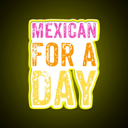Mexican For A Day Cinco De Mayo Fiesta Party Drink Tequila Led Neon Sign Rgb Color - Custom LED neon sign front view