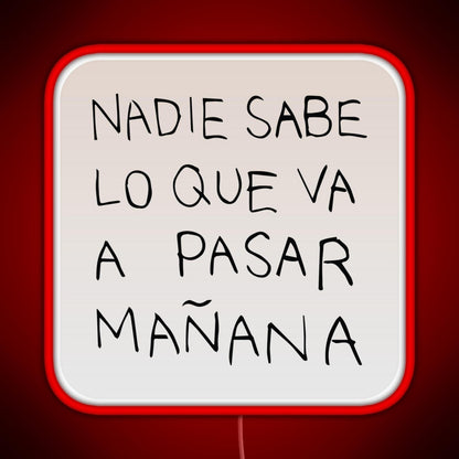 Nadie Sabe Lo Que Va A Pasar Manana Rgb Neon Sign