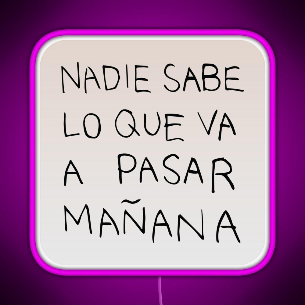 Nadie Sabe Lo Que Va A Pasar Manana Rgb Neon Sign