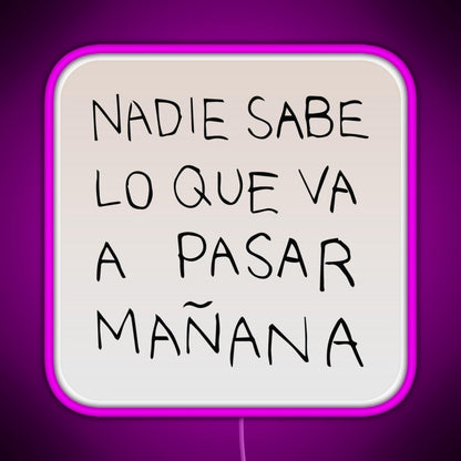 Nadie Sabe Lo Que Va A Pasar Manana Rgb Neon Sign
