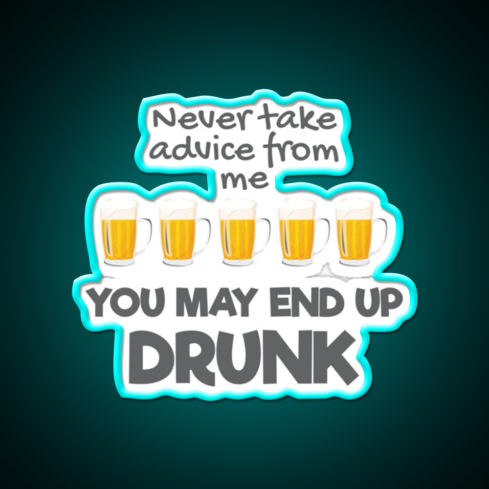 Never Take Advice From Me You May End Up Drunk Bar Led Neon Sign Rgb Color