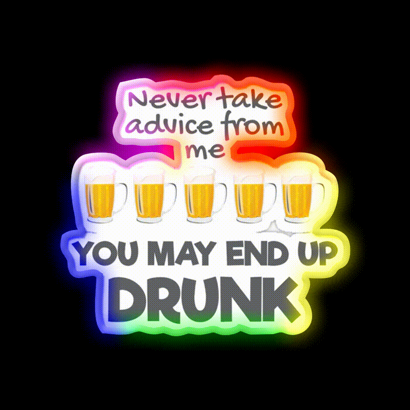 Never Take Advice From Me You May End Up Drunk Bar Led Neon Sign Rgb Color