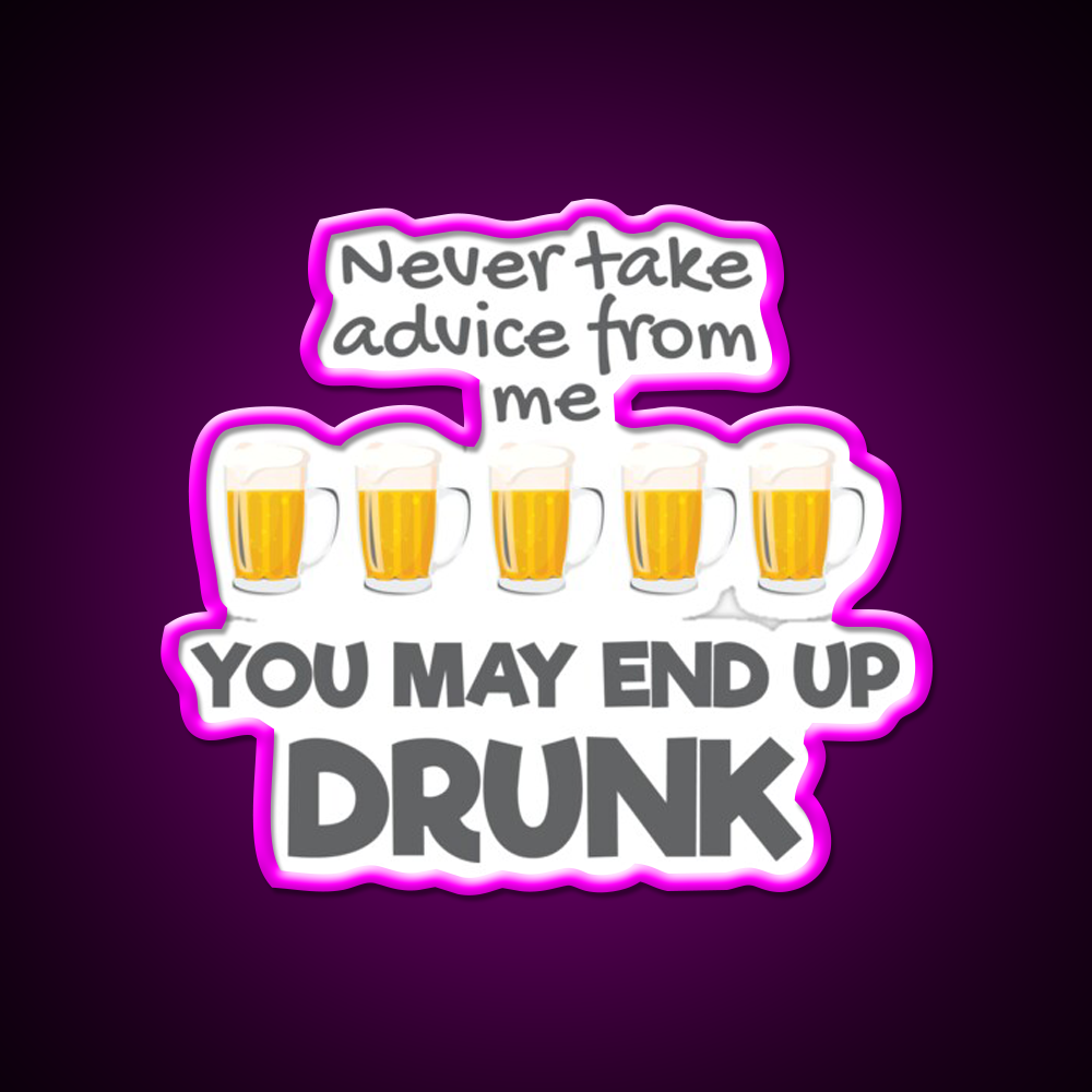 Never Take Advice From Me You May End Up Drunk Bar Led Neon Sign Rgb Color