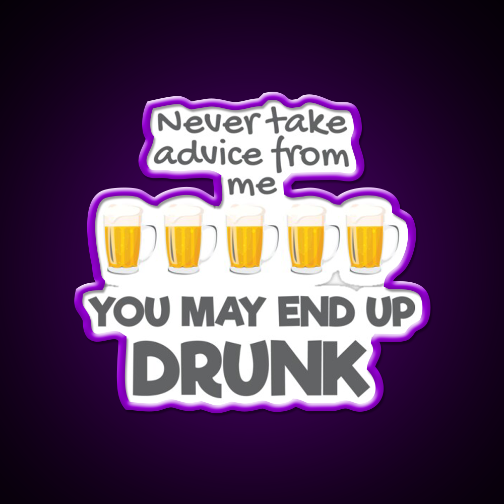 Never Take Advice From Me You May End Up Drunk Bar Led Neon Sign Rgb Color