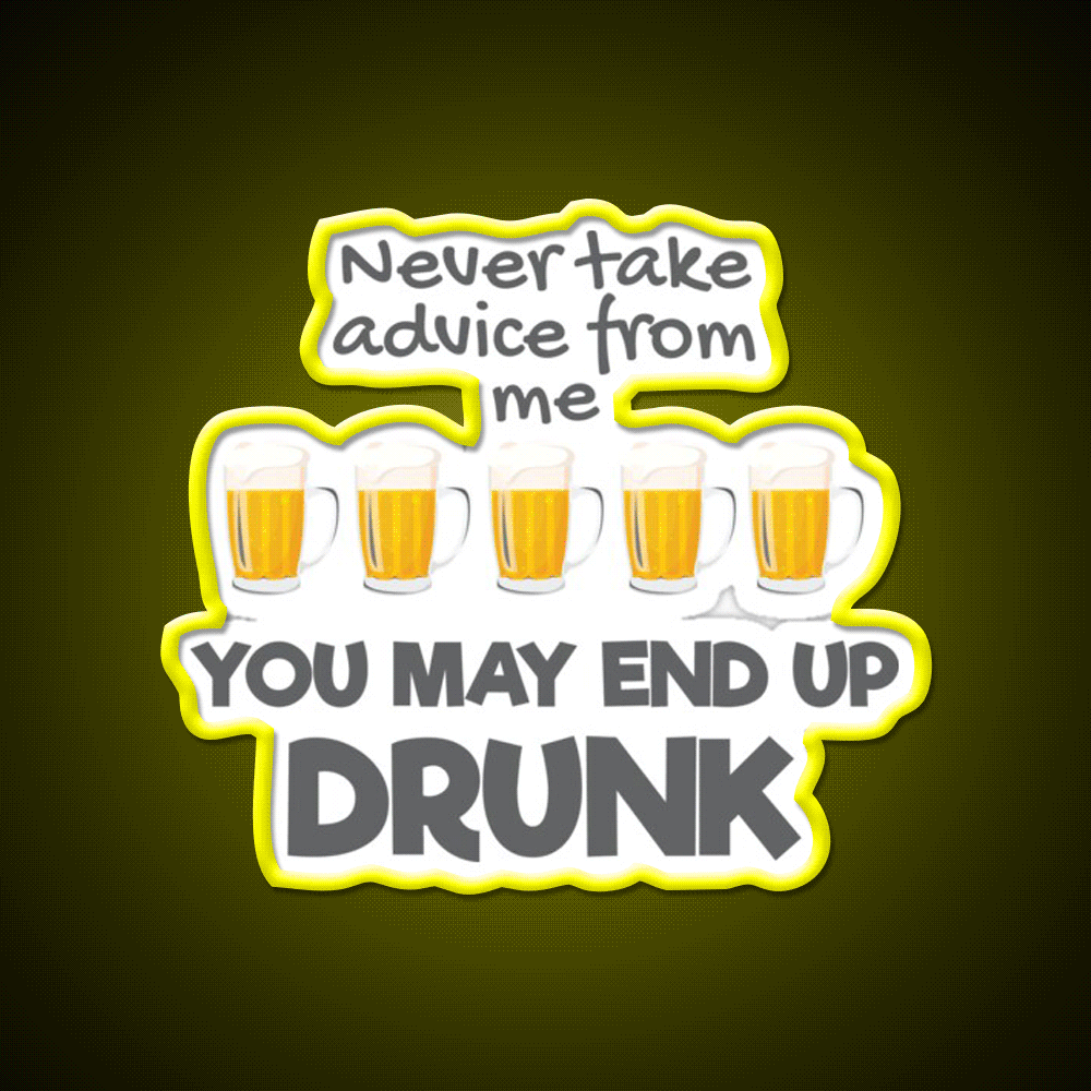 Never Take Advice From Me You May End Up Drunk Bar Led Neon Sign Rgb Color