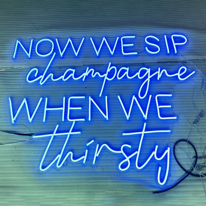 Now We Sip Champagne When We Are Thirsty Led Neon Sign | Shineneon