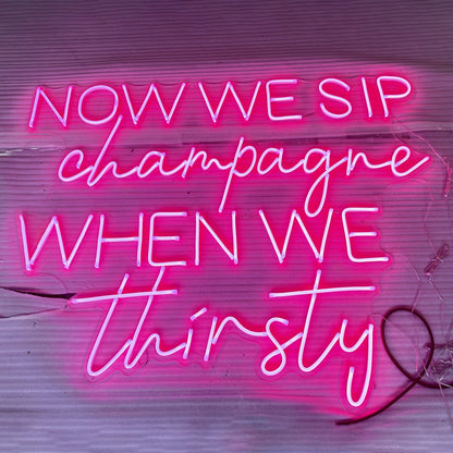 Now We Sip Champagne When We Are Thirsty Led Neon Sign | Shineneon