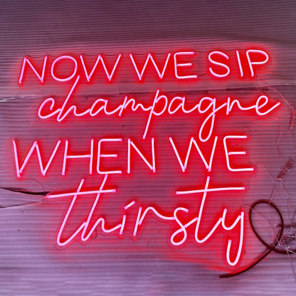 Now We Sip Champagne When We Are Thirsty Led Neon Sign | Shineneon