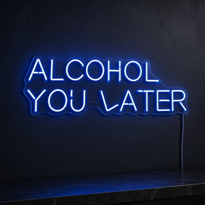 Alcohol You Later LED Neon Sign