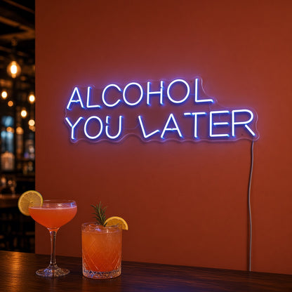 Alcohol You Later LED Neon Sign