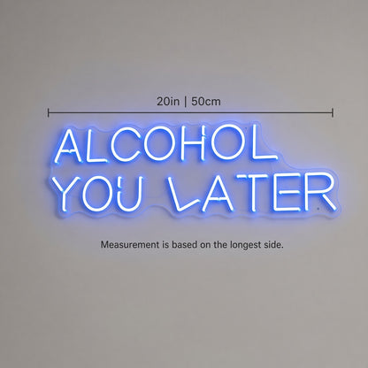 Alcohol You Later LED Neon Sign