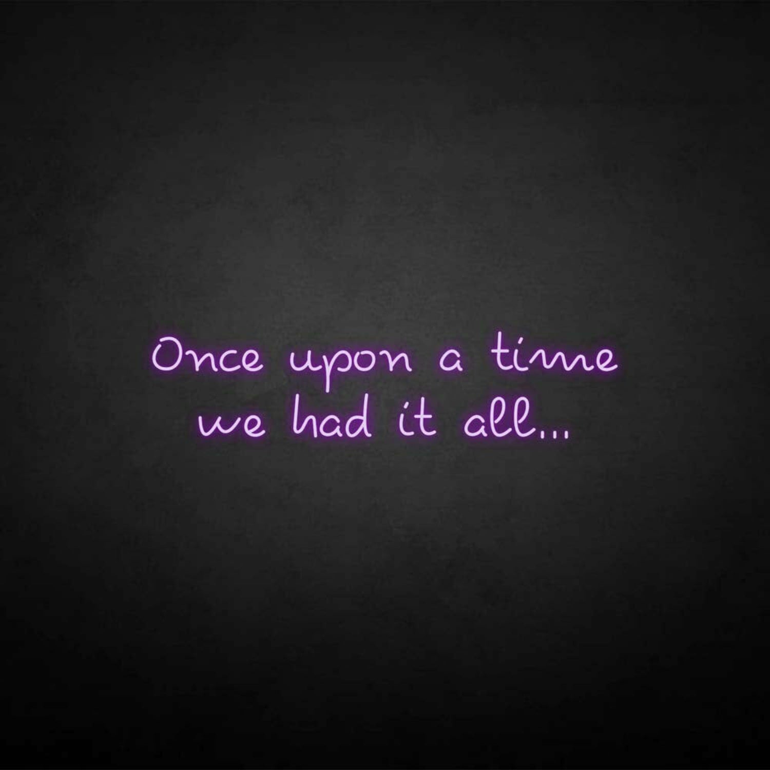 Once Upon A Time We Had It All Neon Sign | Shineneon