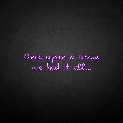 Once Upon A Time We Had It All Neon Sign | Shineneon