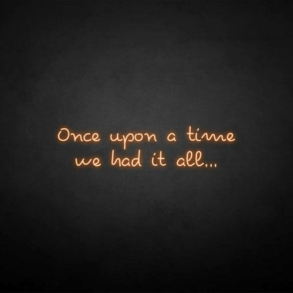 Once Upon A Time We Had It All Neon Sign | Shineneon