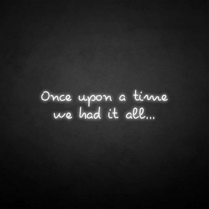 Once Upon A Time We Had It All Neon Sign | Shineneon