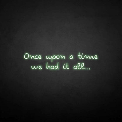 Once Upon A Time We Had It All Neon Sign | Shineneon