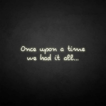 Once Upon A Time We Had It All Neon Sign | Shineneon
