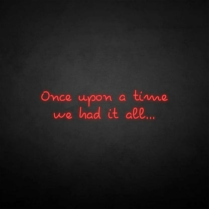 Once Upon A Time We Had It All Neon Sign | Shineneon