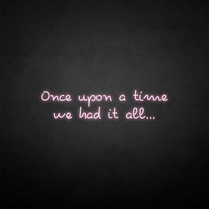 Once Upon A Time We Had It All Neon Sign | Shineneon