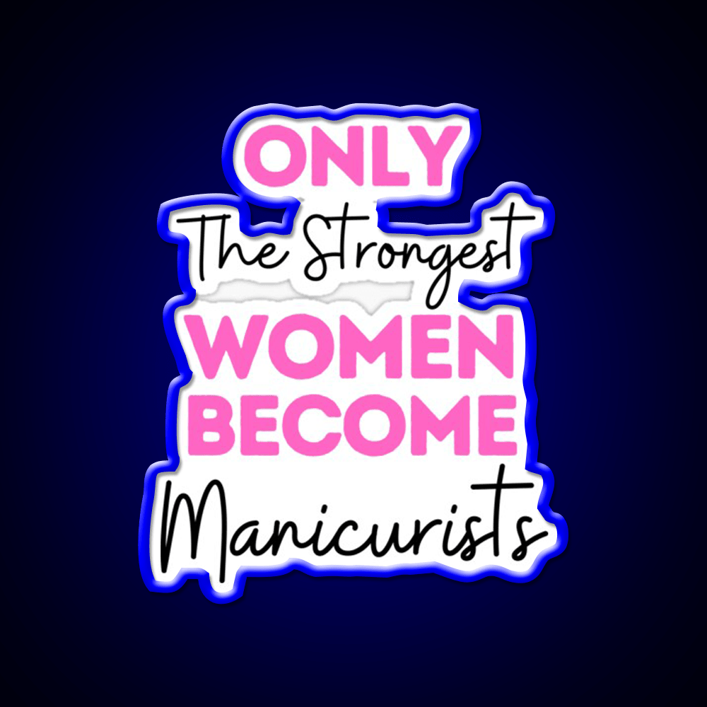 Only The Strongest Women Become Manicurists Nail Salon Led Neon Sign Rgb Color - Shineneon