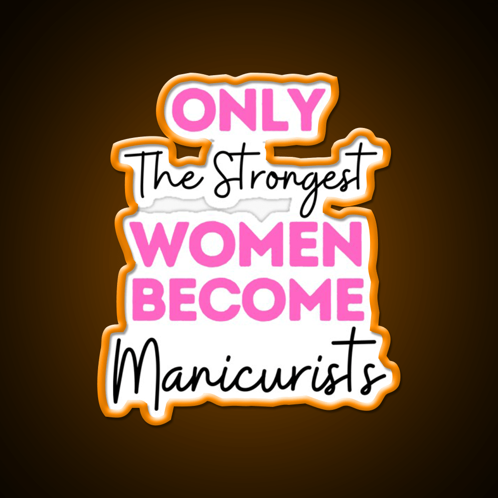 Only The Strongest Women Become Manicurists Nail Salon Led Neon Sign Rgb Color - Shineneon