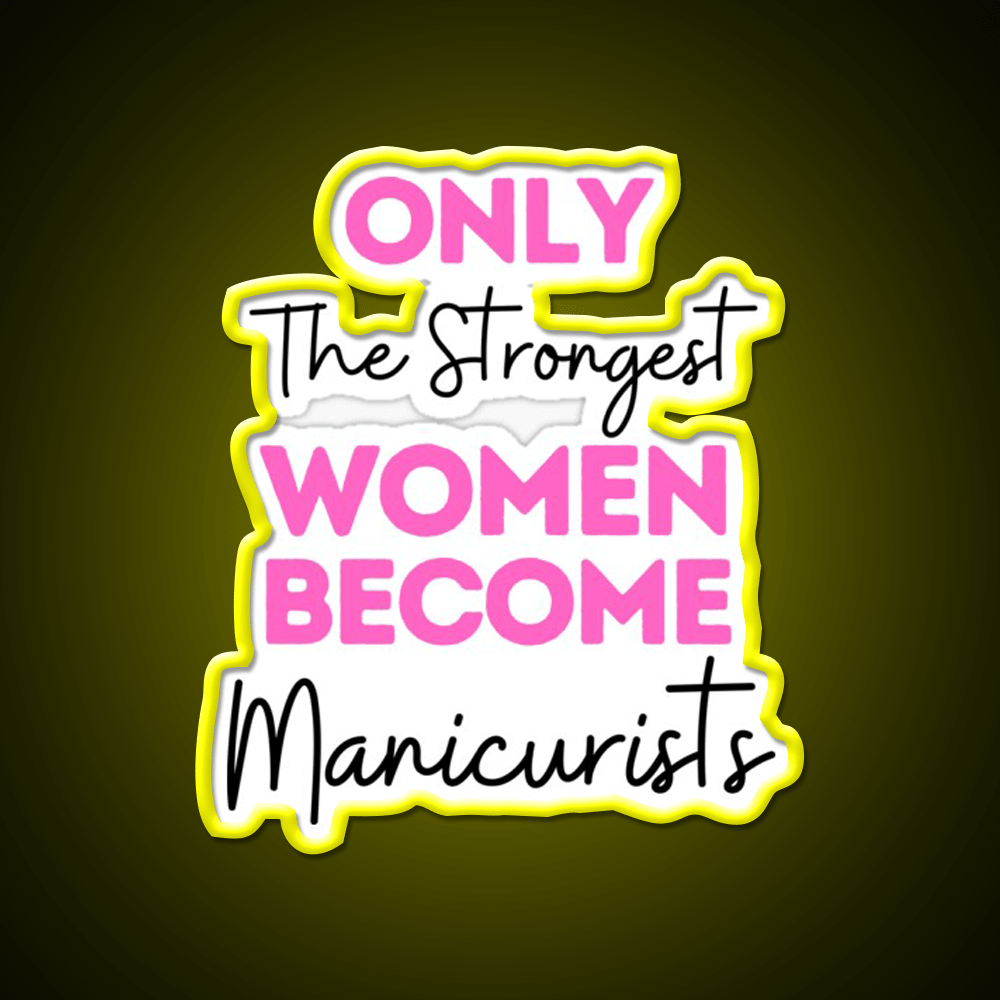 Only The Strongest Women Become Manicurists Nail Salon Led Neon Sign Rgb Color - Shineneon