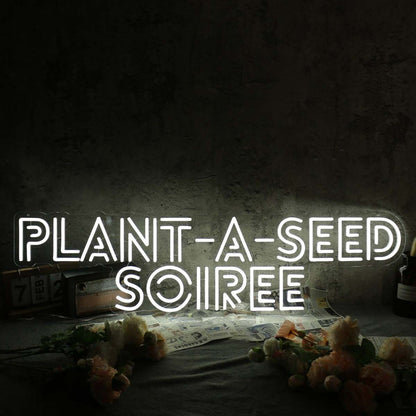 Plant A Seed Soiree White Led Neon Sign - Shineneon