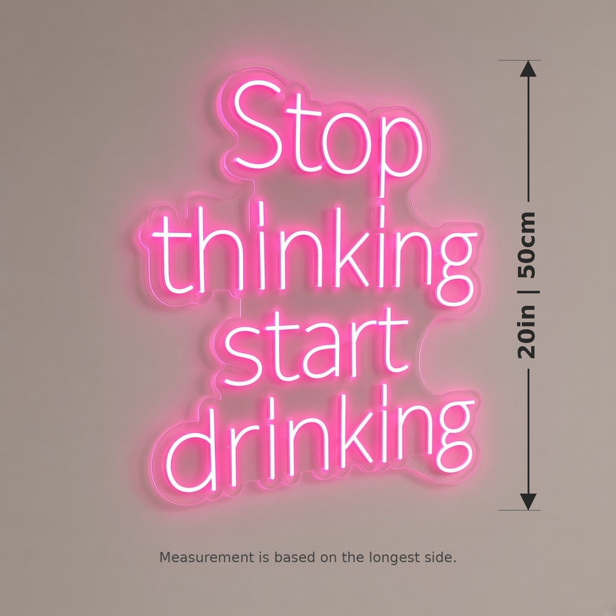 Stop Thinking Start Drinking LED Neon Sign - size guide