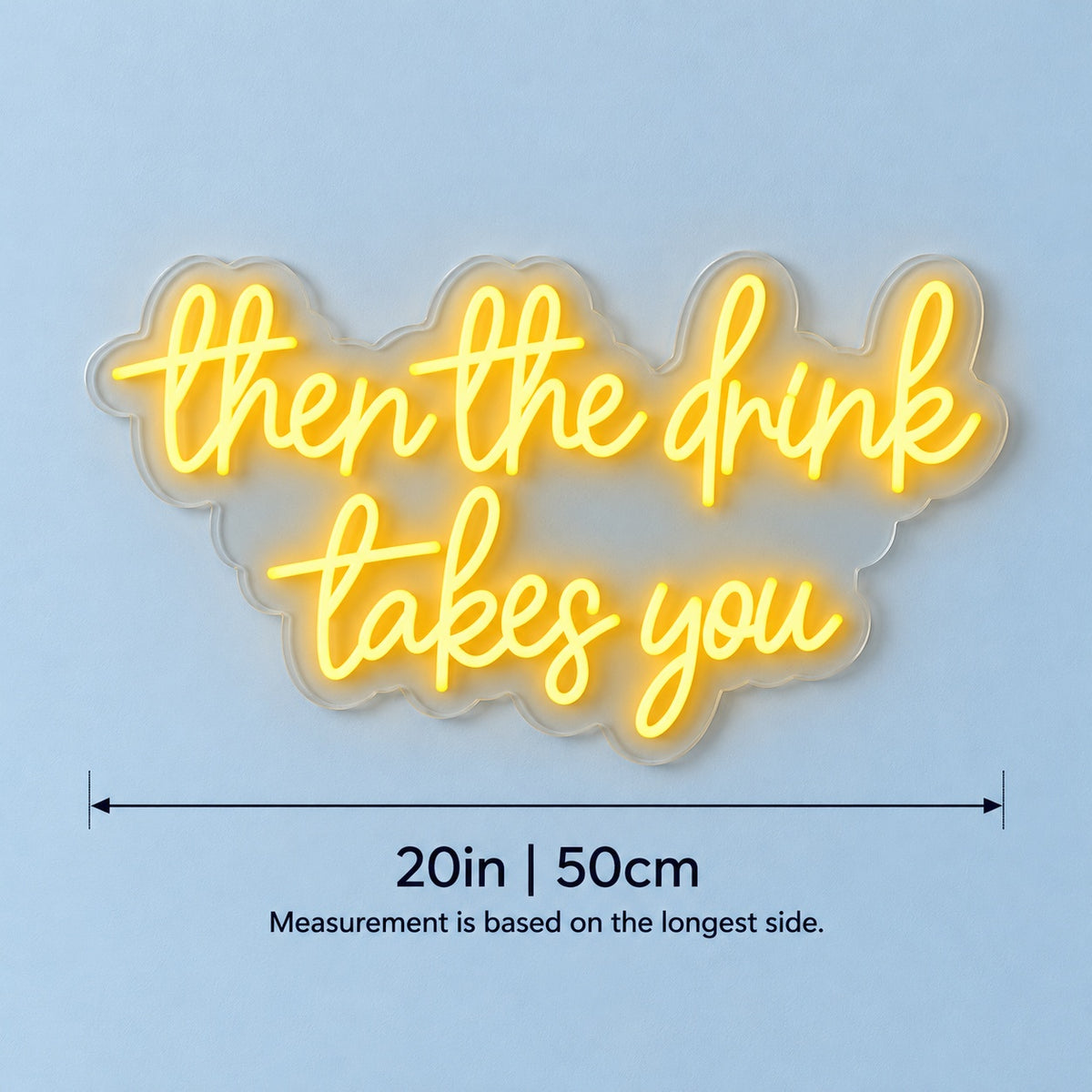 Then The Drink Takes You LED Neon Sign - size guide