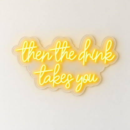 Then The Drink Takes You LED Neon Sign - natural light view
