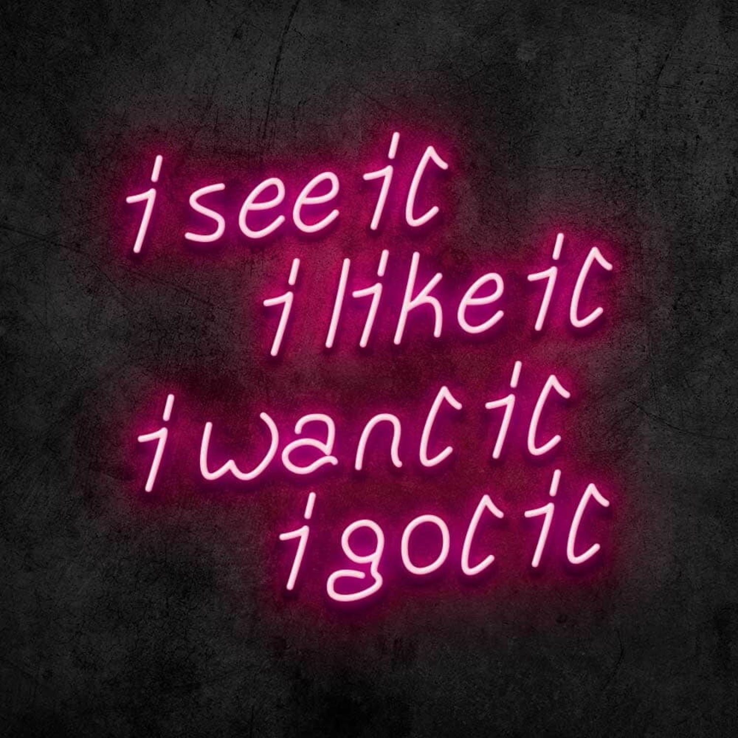 See It Like It Want It Got It Led Neon Sign - Shineneon