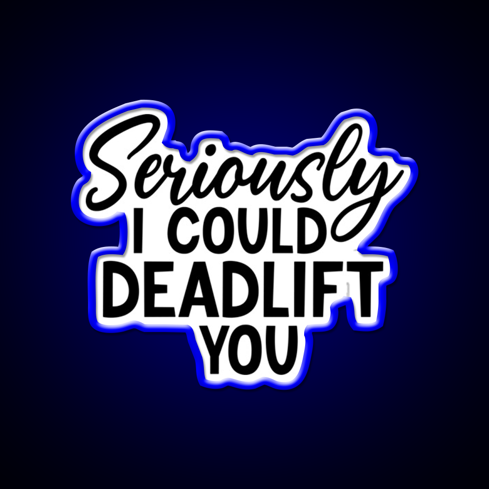 Seriously I Could Deadlift You Funny Idea Gym Fitness Led Neon Sign Rgb Color