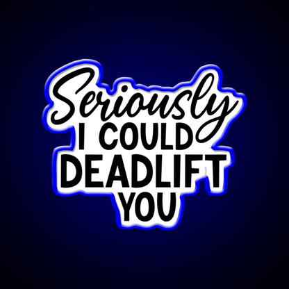 Seriously I Could Deadlift You Funny Idea Gym Fitness Led Neon Sign Rgb Color