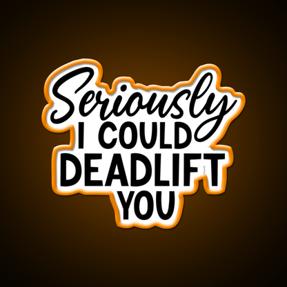 Seriously I Could Deadlift You Funny Idea Gym Fitness Led Neon Sign Rgb Color - LED neon sign view 6