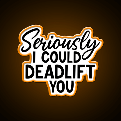 Seriously I Could Deadlift You Funny Idea Gym Fitness Led Neon Sign Rgb Color - Shineneon