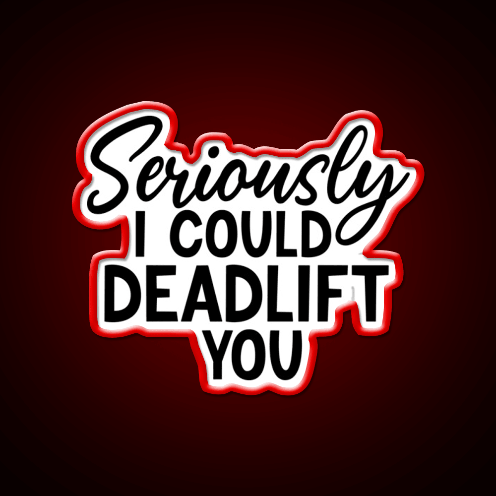 Seriously I Could Deadlift You Funny Idea Gym Fitness Led Neon Sign Rgb Color - Shineneon