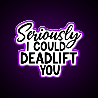 Seriously I Could Deadlift You Funny Idea Gym Fitness Led Neon Sign Rgb Color - Shineneon