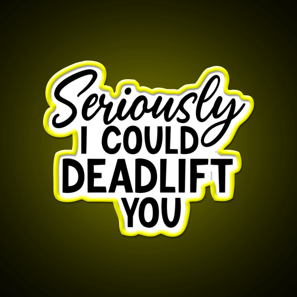 Seriously I Could Deadlift You Funny Idea Gym Fitness Led Neon Sign Rgb Color - Shineneon