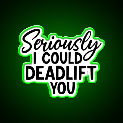 Seriously I Could Deadlift You Funny Idea Gym Fitness Led Neon Sign Rgb Color - Shineneon