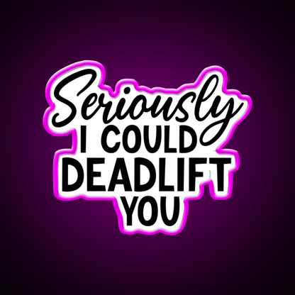 Seriously I Could Deadlift You Funny Idea Gym Fitness Led Neon Sign Rgb Color - Shineneon