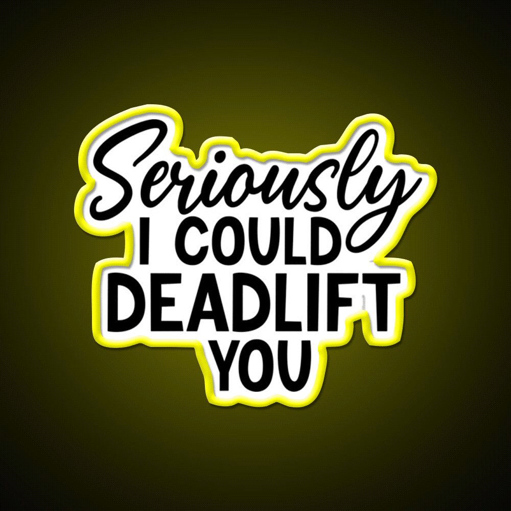 Seriously I Could Deadlift You Funny Idea Gym Fitness Led Neon Sign Rgb Color - Custom LED neon sign front view