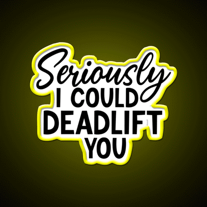 Seriously I Could Deadlift You Funny Idea Gym Fitness Led Neon Sign Rgb Color - Custom LED neon sign front view