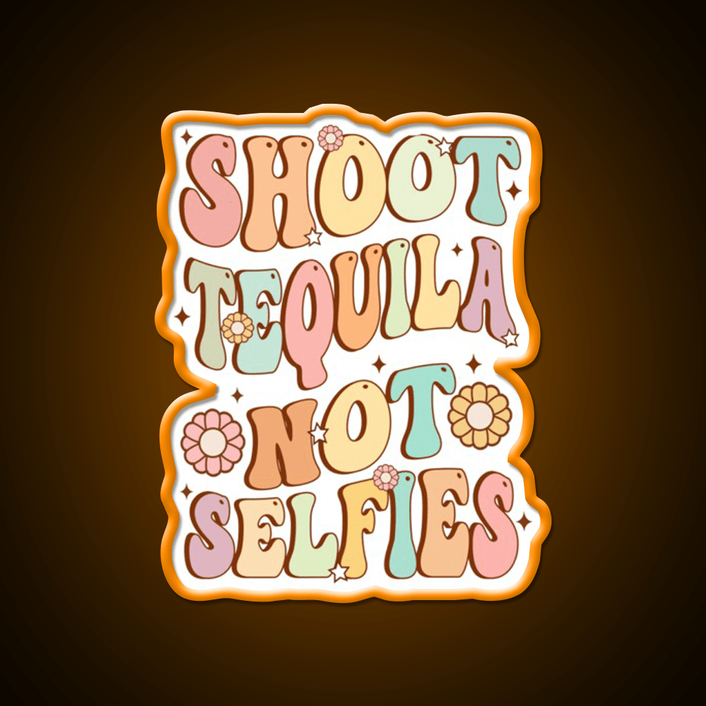 Shoot Tequila Not Selfies Retro Groovy Party Drink Tequila Led Neon Sign Rgb Color - Shineneon
