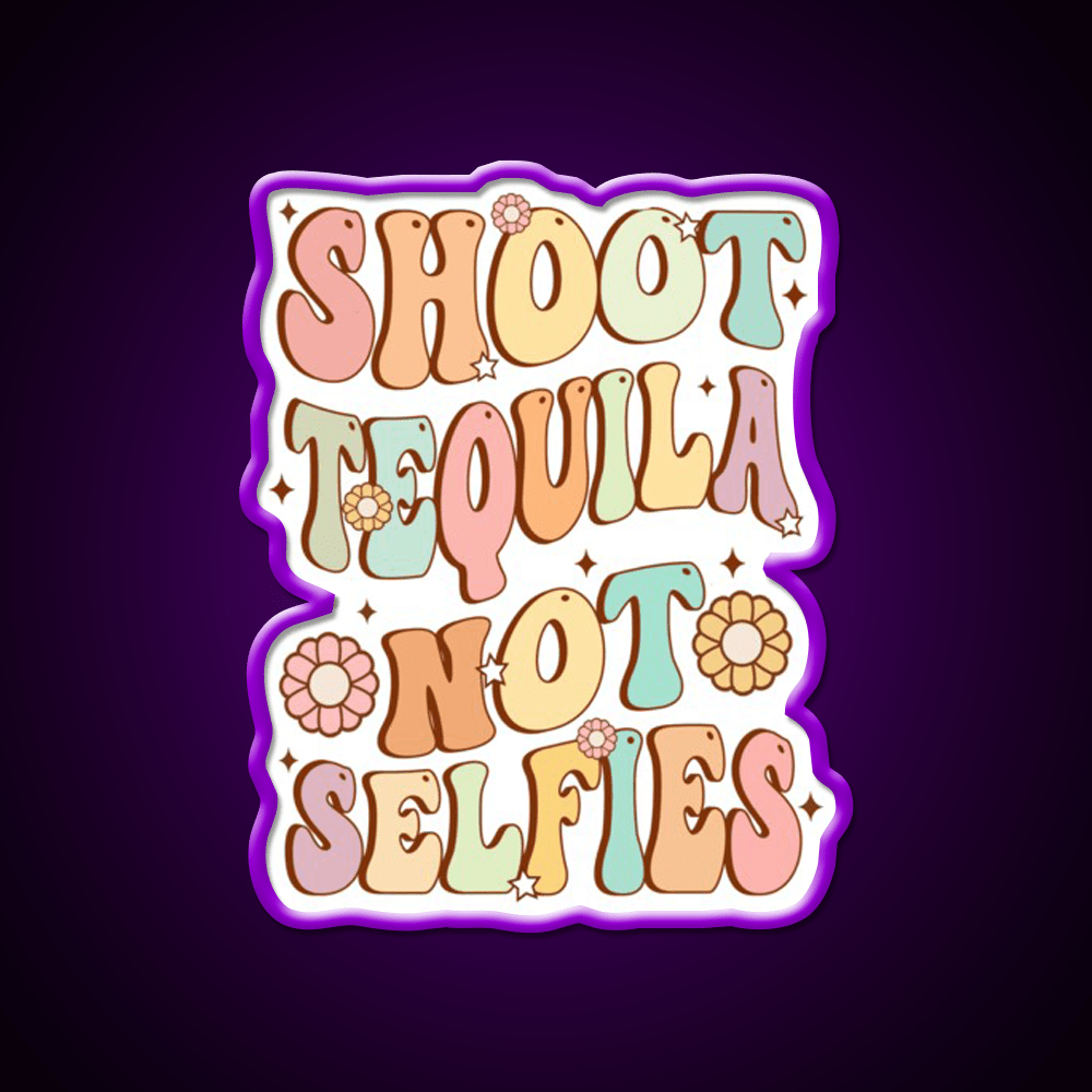 Shoot Tequila Not Selfies Retro Groovy Party Drink Tequila Led Neon Sign Rgb Color - Shineneon