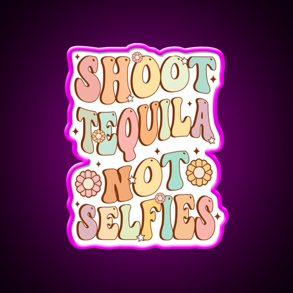 Shoot Tequila Not Selfies Retro Groovy Party Drink Tequila Led Neon Sign Rgb Color - Shineneon